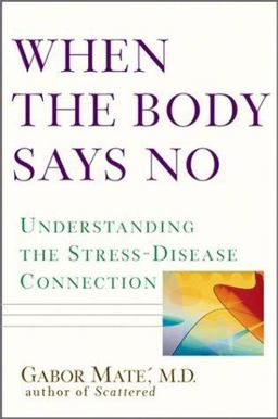 When the Body Says No Understanding the Stress-Disease Connection  9780471219828 Front Cover
