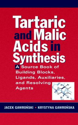 Tartaric and Malic Acids in Synthesis A Source Book of Building Blocks, Ligands, Auxiliaries, and Resolving Agents 1999 9780471244516 Front Cover