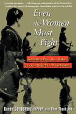 Even the Women Must Fight Memories of War from North Vietnam  9780471327233 Front Cover