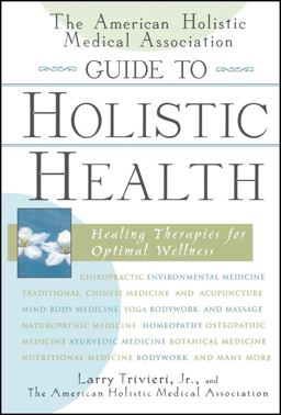 American Holistic Medical Association Guide to Holistic Health Healing Therapies for Optimal Wellness  9780471327431 Front Cover