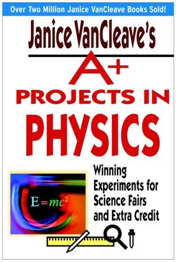 Janice VanCleave's a+ Projects in Physics Janice VanCleave's a+ Projects in Physics