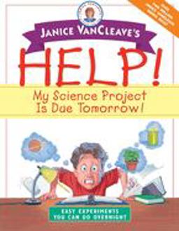 Janice VanCleave's Help! My Science Project Is Due Tomorrow! Easy Experiments You Can Do Overnight Janice VanCleave's Help! My Science Project Is Due Tomorrow! Easy Experiments You Can Do Overnight