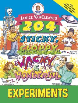 Janice VanCleave's 204 Sticky, Gloppy, Wacky, and Wonderful Experiments Janice VanCleave's 204 Sticky, Gloppy, Wacky, and Wonderful Experiments
