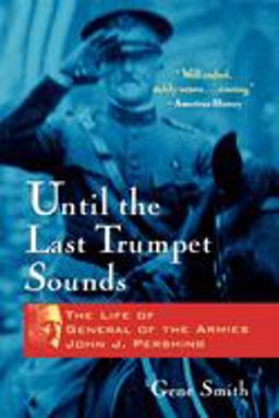 Until the Last Trumpet Sounds The Life of General of the Armies John J. Pershing  9780471350644 Front Cover
