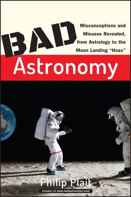 Bad Astronomy Misconceptions and Misuses Revealed, from Astrology to the Moon Landing Hoax  9780471409762 Front Cover