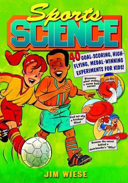 Sports Science 40 Goal-Scoring, High-Flying, Medal-Winning Experiments for Kids  9780471442585 Front Cover