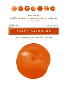 TI-83 Technology Resource Manual to Accomnpany Brief Calculus: an Applied Approach, 8e
