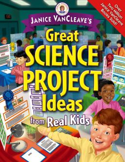 Janice VanCleave's Great Science Project Ideas from Real Kids Janice VanCleave's Great Science Project Ideas from Real Kids