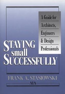 Staying Small Successfully A Guide for Architects and Other Design Professionals  9780471506522 Front Cover