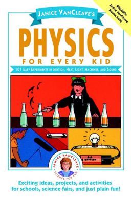 Janice VanCleave's Physics for Every Kid 101 Easy Experiments in Motion, Heat, Light, Machines, and Sound  9780471525059 Front Cover