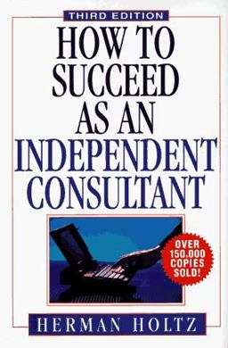 How to Succeed As an Independent Consultant 3rd 9780471575818 Front Cover