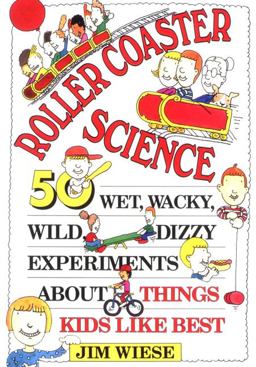 Roller Coaster Science 50 Wet, Wacky, Wild, Dizzy Experiments about Things Kids Like Best  9780471594048 Front Cover