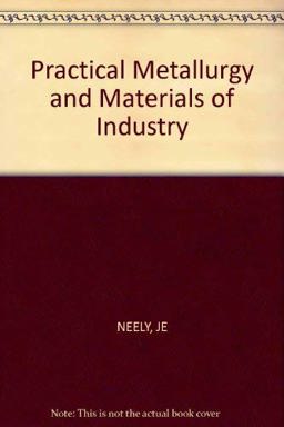 Practical Metallurgy and Materials of Industry Practical Metallurgy and Materials of Industry