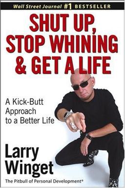 Shut up, Stop Whining, and Get a Life A Kick-Butt Approach to a Better Life  9780471654650 Front Cover