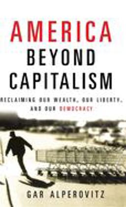 America Beyond Capitalism Reclaiming Our Wealth, Our Liberty, and Our Democracy  9780471667308 Front Cover