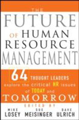 Future of Human Resource Management 64 Thought Leaders Explore the Critical HR Issues of Today and Tomorrow  9780471677918 Front Cover