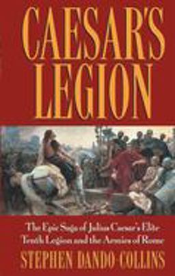 Caesar's Legion The Epic Saga of Julius Caesar's Elite Tenth Legion and the Armies of Rome  9780471686132 Front Cover