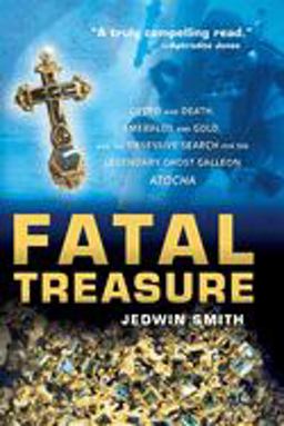 Fatal Treasure Greed and Death, Emeralds and Gold, and the Obsessive Search for the Legendary Ghost Galleon Atocha  9780471696803 Front Cover