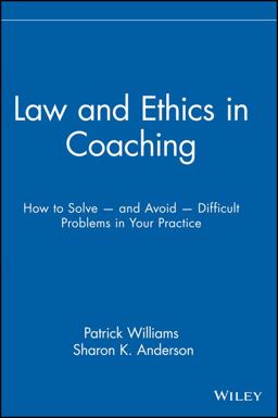Law and Ethics in Coaching How to Solve -- and Avoid -- Difficult Problems in Your Practice  9780471716143 Front Cover