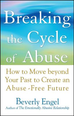 Breaking the Cycle of Abuse How to Move Beyond Your Past to Create an Abuse-Free Future  9780471740599 Front Cover