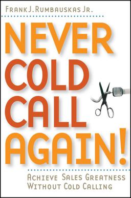 Never Cold Call Again Achieve Sales Greatness Without Cold Calling  9780471786795 Front Cover
