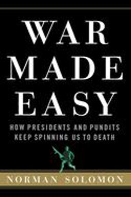 War Made Easy How Presidents and Pundits Keep Spinning Us to Death  9780471790013 Front Cover