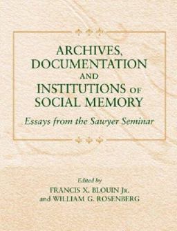 Archives, Documentation, and Institutions of Social Memory Essays from the Sawyer Seminar  9780472032709 Front Cover