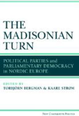 Madisonian Turn Political Parties and Parliamentary Democracy in Nordic Europe  9780472035298 Front Cover