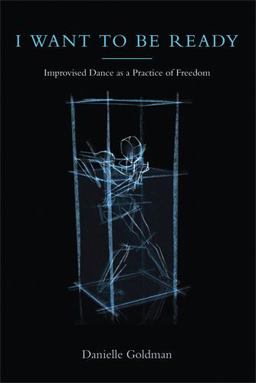 I Want to Be Ready Improvised Dance As a Practice of Freedom  9780472050840 Front Cover