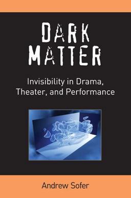 Dark Matter Invisibility in Drama, Theater, and Performance  9780472052042 Front Cover