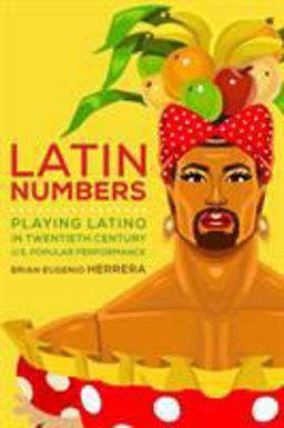 Latin Numbers Playing Latino in Twentieth-Century U. S. Popular Performance  9780472052646 Front Cover