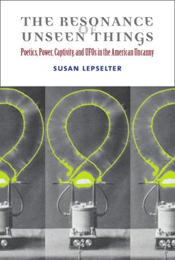 Resonance of Unseen Things Poetics, Power, Captivity, and UFOs in the American Uncanny  9780472052943 Front Cover