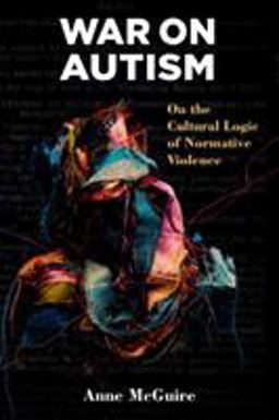 War on Autism On the Cultural Logic of Normative Violence  9780472053124 Front Cover