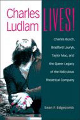 Charles Ludlam Lives! Charles Busch, Bradford Louryk, Taylor Mac, and the Queer Legacy of the Ridiculous Theatrical Company  9780472053551 Front Cover
