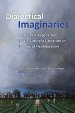 Dialectical Imaginaries Materialist Approaches to U. S. Latino/a Literature in the Age of Neoliberalism  9780472053957 Front Cover