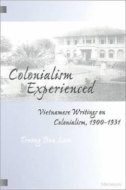 Colonialism Experienced Vietnamese Writings on Colonialism, 1900-1931  9780472067121 Front Cover