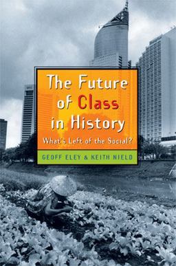 Future of Class in History What's Left of the Social?  9780472069644 Front Cover