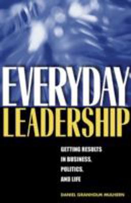 Everyday Leadership Getting Results in Business, Politics, and Life  9780472069729 Front Cover