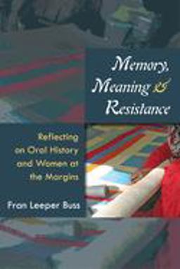 Memory, Meaning, and Resistance: Reflecting on Oral History and Women at the Margins  9780472073597 Front Cover