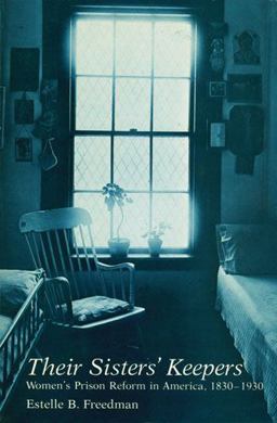 Their Sisters' Keepers Women's Prison Reform in America, 1830-1930  9780472080526 Front Cover