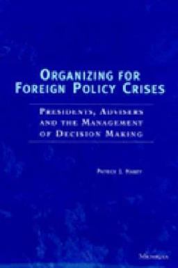 Organizing for Foreign Policy Crises Presidents, Advisers, and the Management of Decision Making  9780472088744 Front Cover