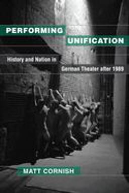 Performing Unification History and Nation in German Theater After 1989  9780472130450 Front Cover