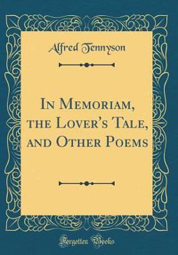 In Memoriam, the Lover's Tale, and Other Poems (Classic Reprint)