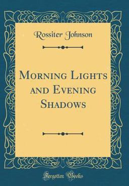 Morning Lights and Evening Shadows (Classic Reprint) Morning Lights and Evening Shadows (Classic Reprint)