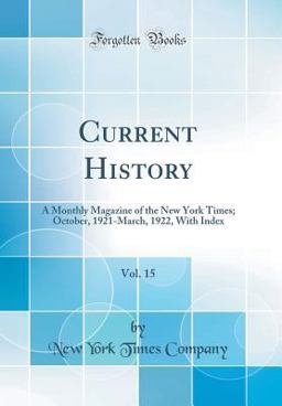 Current History, Vol. 15 A Monthly Magazine of the New York Times; October, 1921-March, 1922, with Index (Classic Reprint) 2017 9780484577243 Front Cover