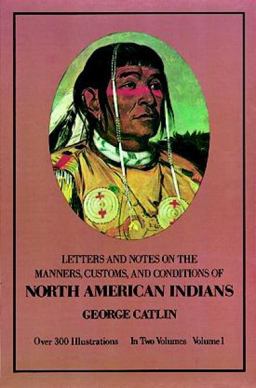 Letters and Notes on the Manners, Customs and Conditions of the North American Indians 3rd 9780486221182 Front Cover
