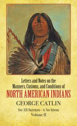 Letters and Notes on the Manners, Customs, and Conditions of the North American Indians 3rd 9780486221199 Front Cover