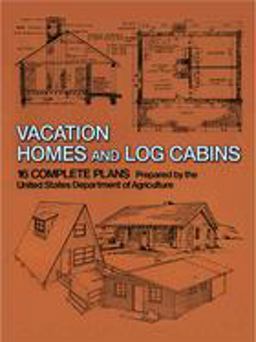 Vacation Homes and Log Cabins 16 Complete Plans Prepared by the United States Department of Agriculture  9780486236315 Front Cover