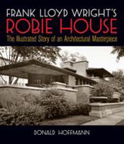 Frank Lloyd Wright's Robie House The Illustrated Story of an Architectural Masterpiece  9780486245829 Front Cover