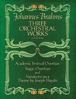 Three Orchestral Works in Full Score Academic Festival Overture, Tragic Overture and Variations on a Theme by Joseph Haydn  9780486246376 Front Cover